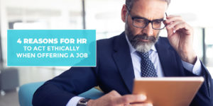 4 reasons for HR to act ethically when offering a job